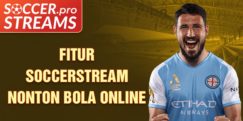 fitur Soccerstream Nonton Bola Online